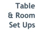 Table  & Room  Set Ups